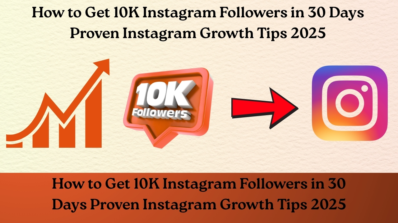 How to Get 10K Instagram Followers in 30 Days – Proven Instagram Growth Tips 2025
